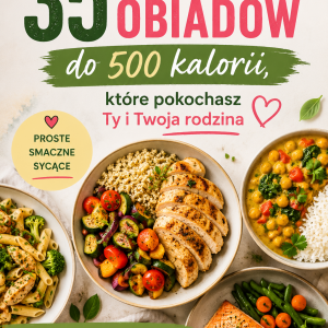 35 zdrowych obiadów do 500 kalorii, które pokochasz Ty i Twoja rodzina